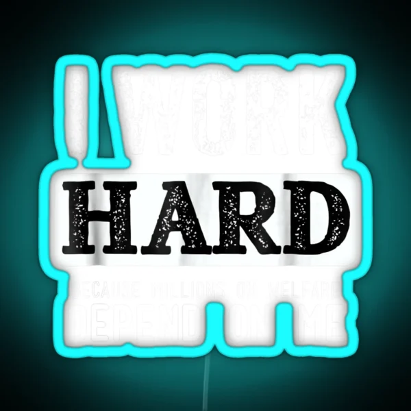 I Work Hard Because Millions On Welfare Depend On Me RGB Neon Sign