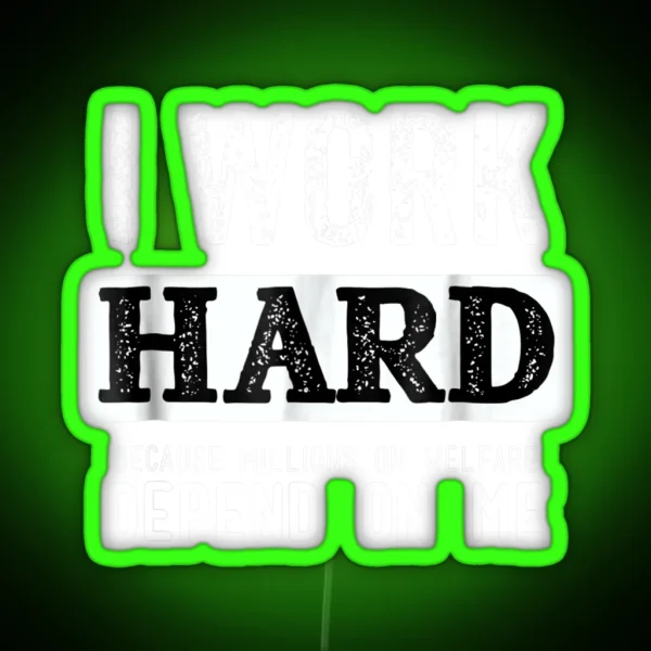 I Work Hard Because Millions On Welfare Depend On Me RGB Neon Sign
