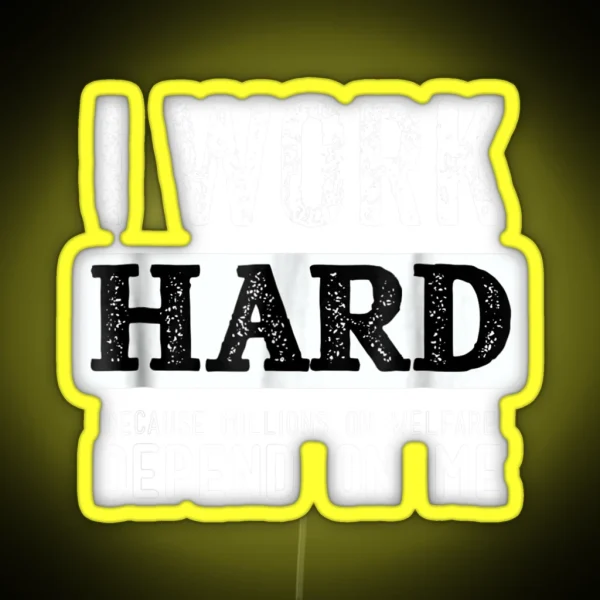 I Work Hard Because Millions On Welfare Depend On Me RGB Neon Sign