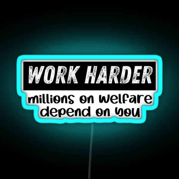 I Work Hard Because Millions On Welfare Depend On Me RGB Neon Sign