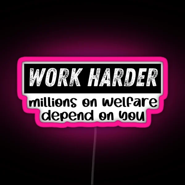 I Work Hard Because Millions On Welfare Depend On Me RGB Neon Sign