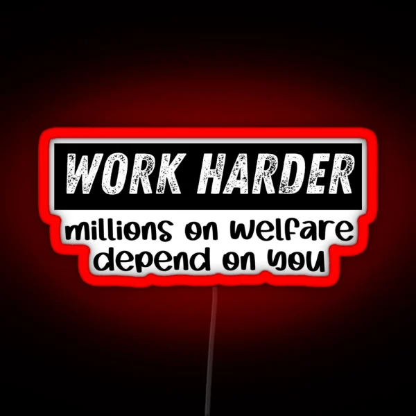 I Work Hard Because Millions On Welfare Depend On Me RGB Neon Sign