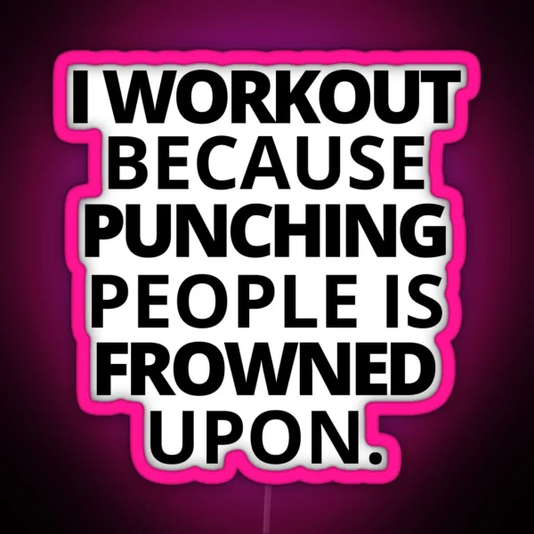 I Workout Because Punching People Is Frowned Upon RGB Neon Sign