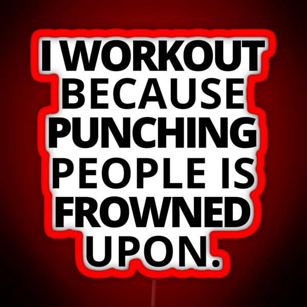 I Workout Because Punching People Is Frowned Upon RGB Neon Sign