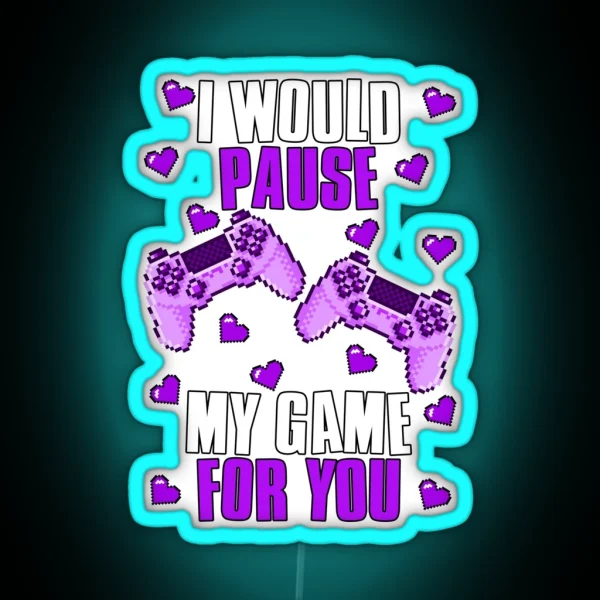 I Would Pause My Game For You Valentines Gaming RGB Neon Sign
