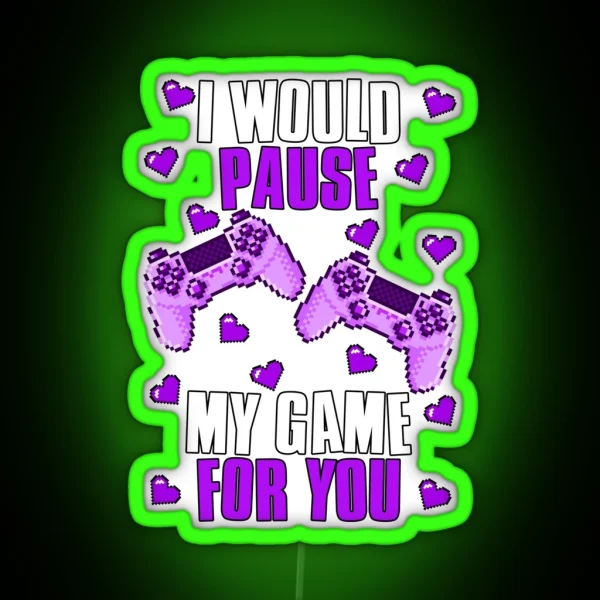 I Would Pause My Game For You Valentines Gaming RGB Neon Sign