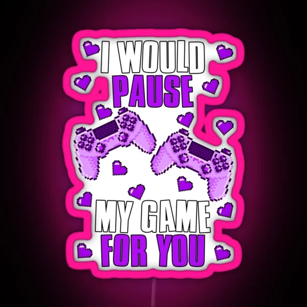 I Would Pause My Game For You Valentines Gaming RGB Neon Sign