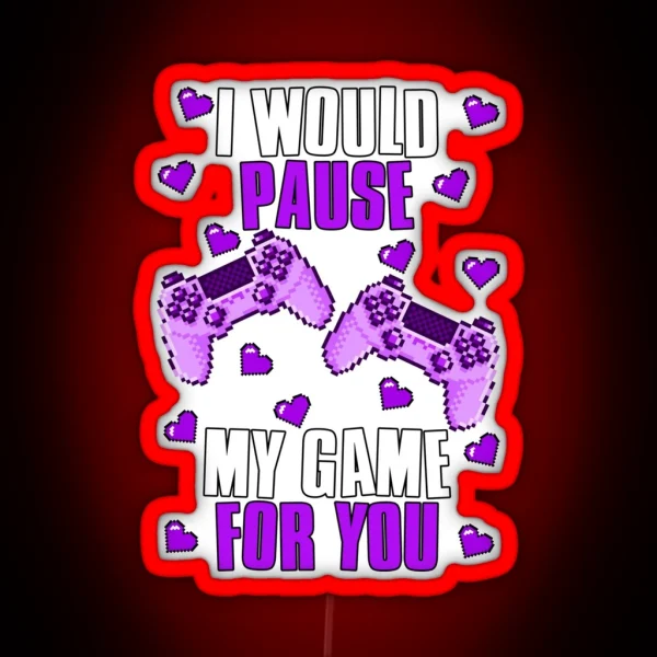 I Would Pause My Game For You Valentines Gaming RGB Neon Sign