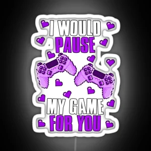 I Would Pause My Game For You Valentines Gaming RGB Neon Sign