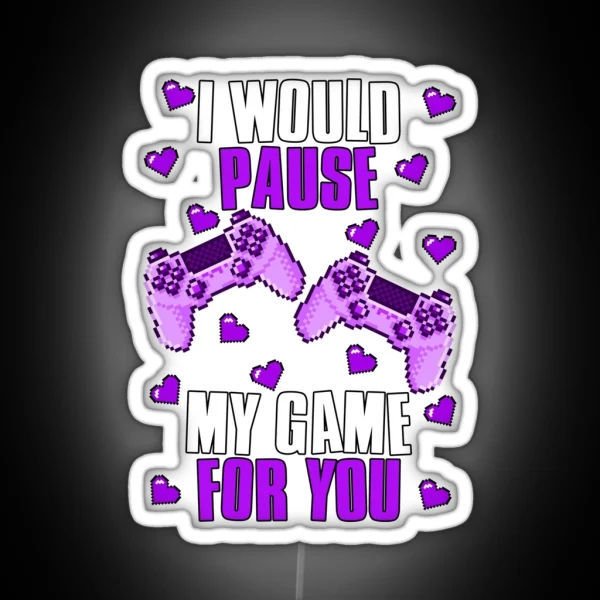 I Would Pause My Game For You Valentines Gaming RGB Neon Sign