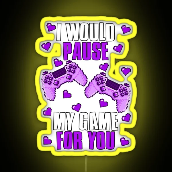 I Would Pause My Game For You Valentines Gaming RGB Neon Sign