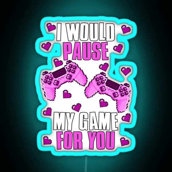 I Would Pause My Game For You Valentines Gaming RGB Neon Sign