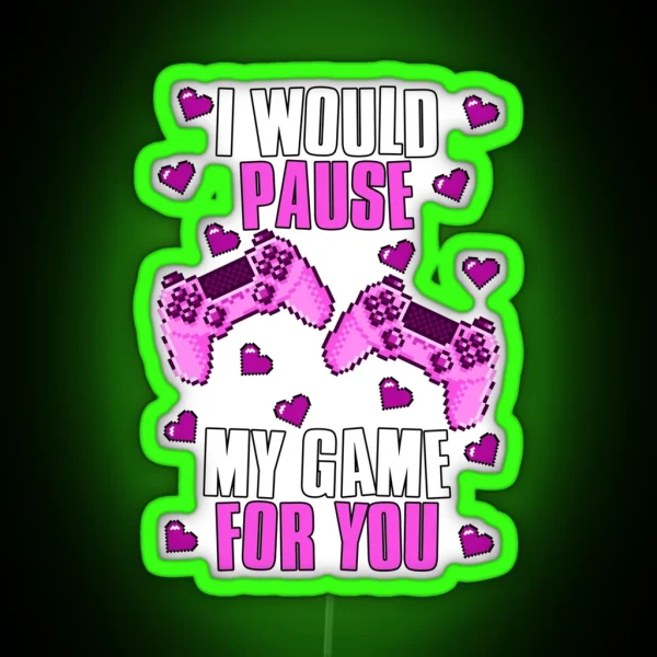 I Would Pause My Game For You Valentines Gaming RGB Neon Sign
