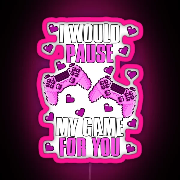 I Would Pause My Game For You Valentines Gaming RGB Neon Sign