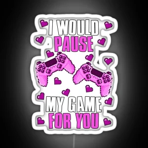 I Would Pause My Game For You Valentines Gaming RGB Neon Sign