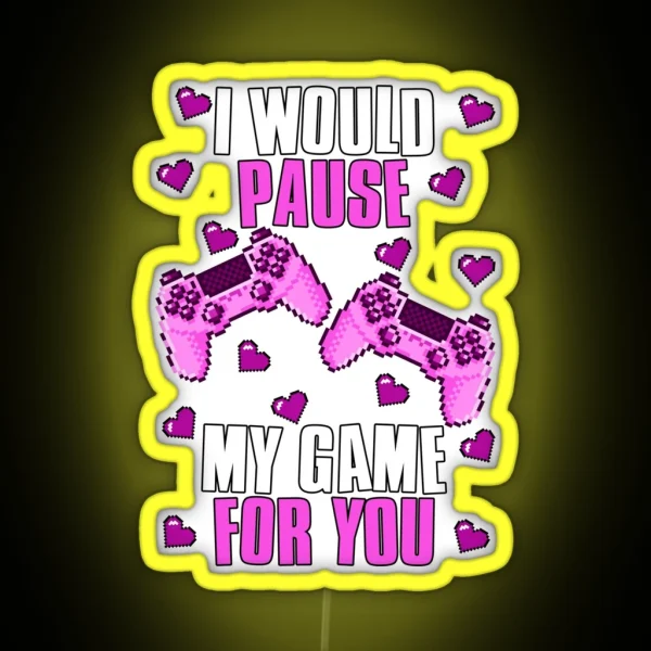 I Would Pause My Game For You Valentines Gaming RGB Neon Sign
