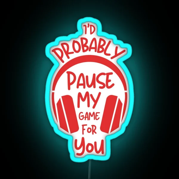 I Would Probably Pause My Game For You RGB Neon Sign