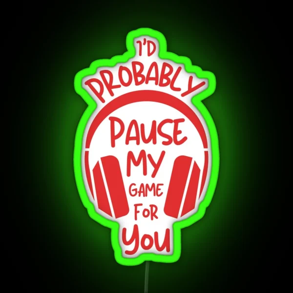 I Would Probably Pause My Game For You RGB Neon Sign