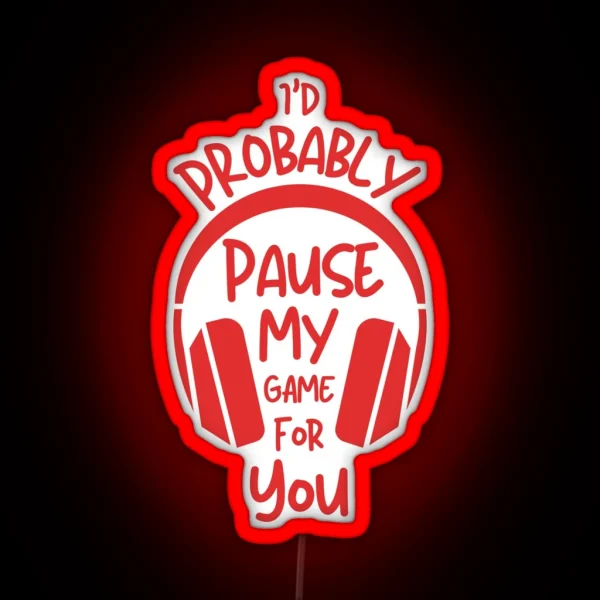 I Would Probably Pause My Game For You RGB Neon Sign