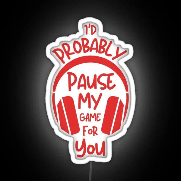 I Would Probably Pause My Game For You RGB Neon Sign