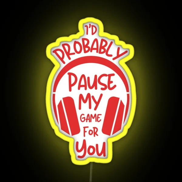 I Would Probably Pause My Game For You RGB Neon Sign