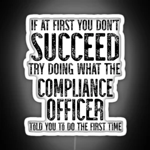 If At First You Do Not Succeed Try Doing What Compliance Officer Told You To Do The First Time RGB Neon Sign