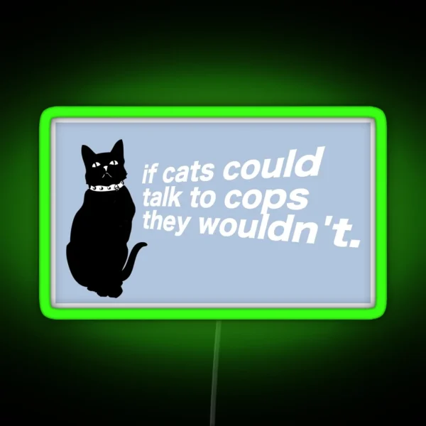 If Cats Could Talk To Cops They Wouldn T RGB Neon Sign