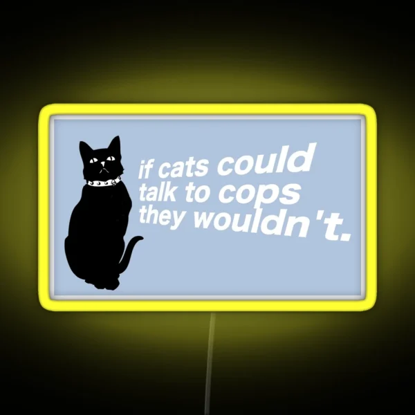 If Cats Could Talk To Cops They Wouldn T RGB Neon Sign