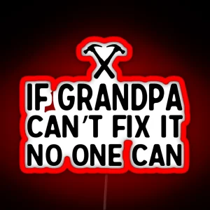 If Grandpa Can T Fix It No One Can RGB Neon Sign