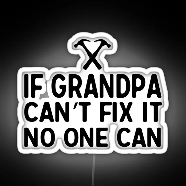 If Grandpa Can T Fix It No One Can RGB Neon Sign