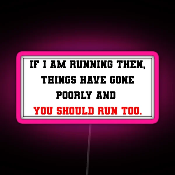 If I Am Running Then Things Have Gone Poorly And You Should Run Too RGB Neon Sign