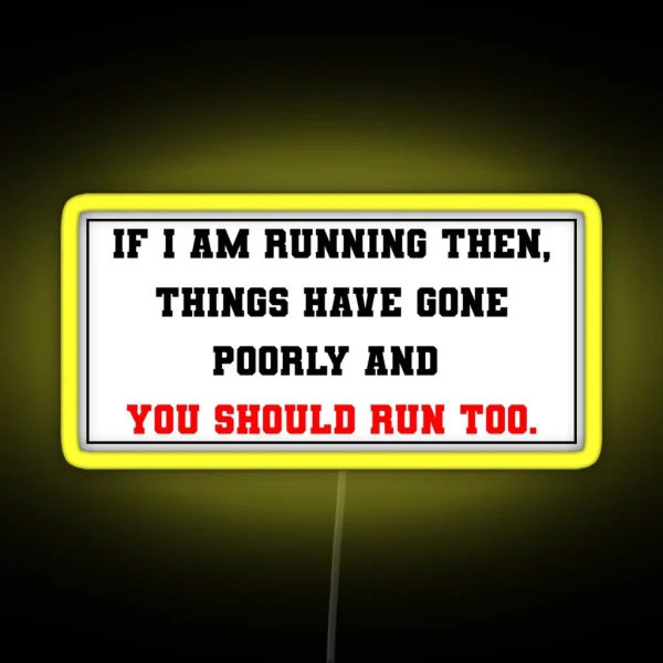 If I Am Running Then Things Have Gone Poorly And You Should Run Too RGB Neon Sign