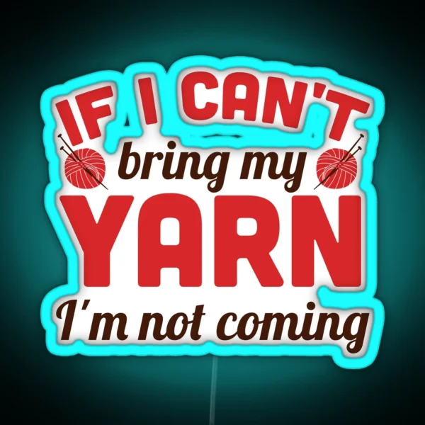 If I Can T Bring My Yarn I M Not Coming RGB Neon Sign