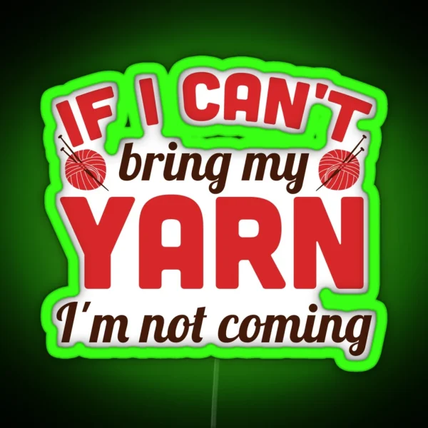 If I Can T Bring My Yarn I M Not Coming RGB Neon Sign