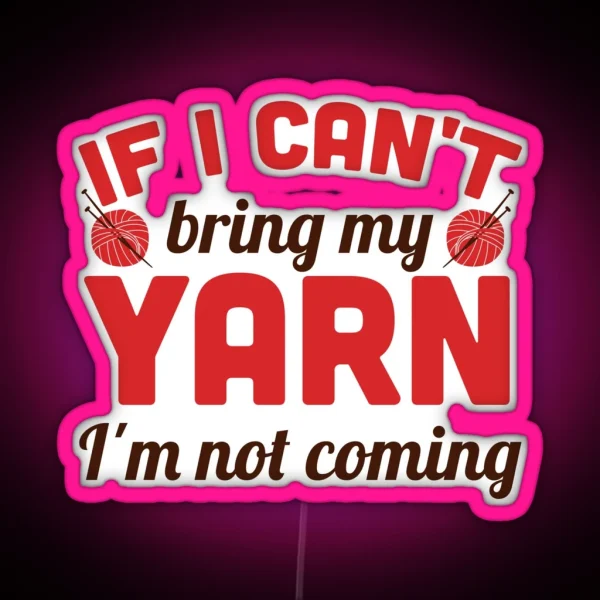 If I Can T Bring My Yarn I M Not Coming RGB Neon Sign
