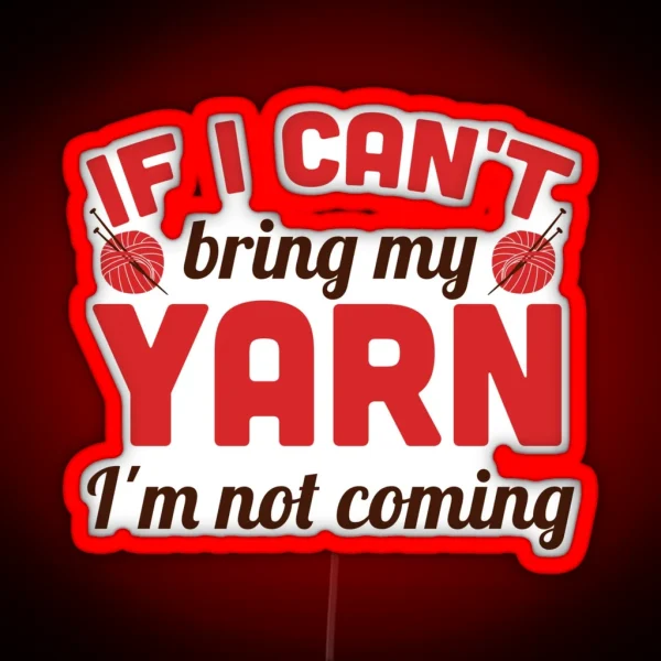 If I Can T Bring My Yarn I M Not Coming RGB Neon Sign