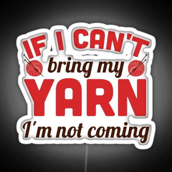 If I Can T Bring My Yarn I M Not Coming RGB Neon Sign