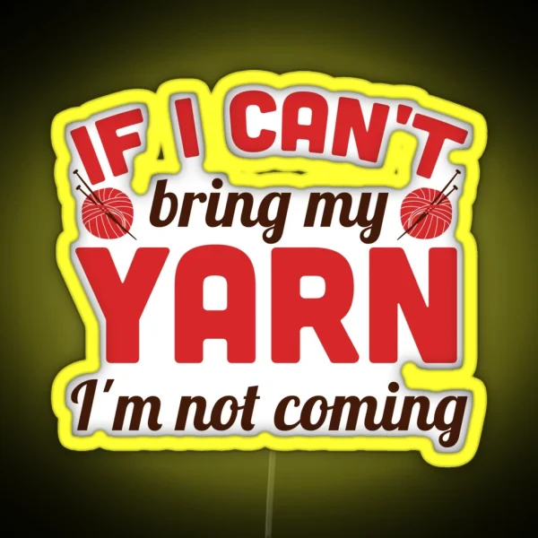If I Can T Bring My Yarn I M Not Coming RGB Neon Sign