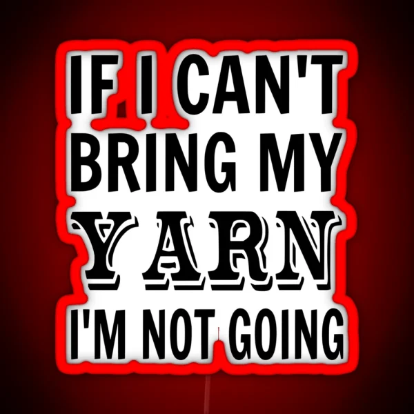 If I Can T Bring My Yarn I M Not Going RGB Neon Sign