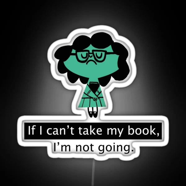 If I Can T Take My Book I M Not Going Book Books Reading Bookworm Nerd Geek Book Worm RGB Neon Sign