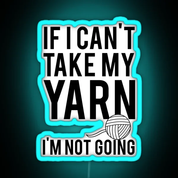 If I Can T Take My Yarn I M Not Going RGB Neon Sign