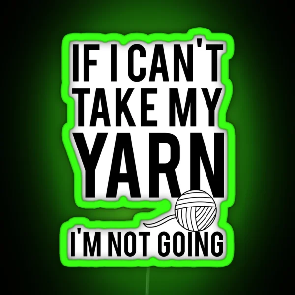 If I Can T Take My Yarn I M Not Going RGB Neon Sign