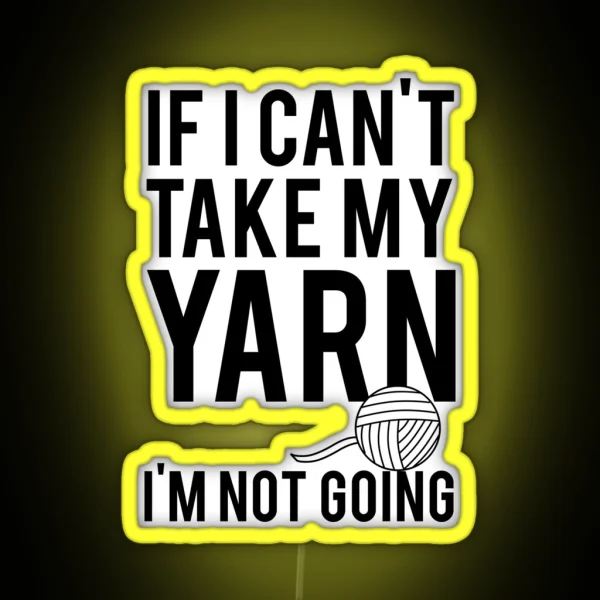 If I Can T Take My Yarn I M Not Going RGB Neon Sign