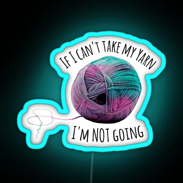 If I Can T Take My Yarn I M Not Going RGB Neon Sign