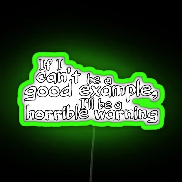 If I Canand 39 T Be A Good Example Iand 39 Ll Be A Horrible Warning RGB Neon Sign