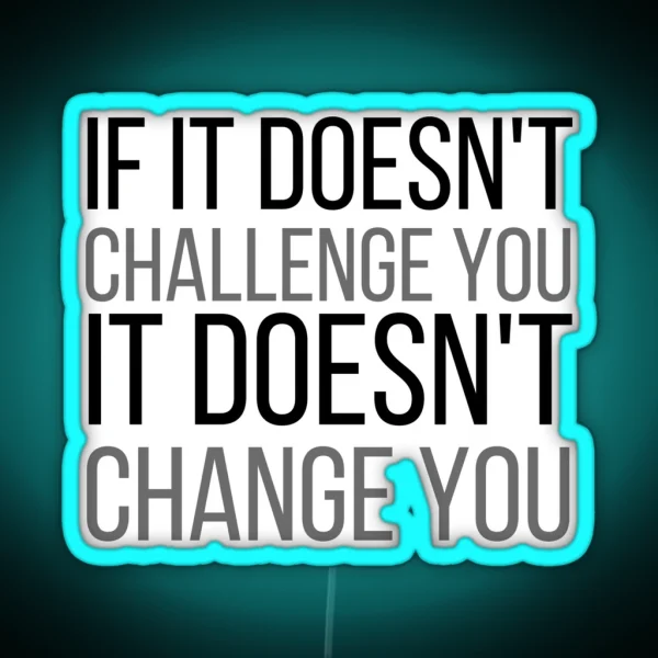 If It Doesnt Challenge You It Doesnt Change You RGB Neon Sign