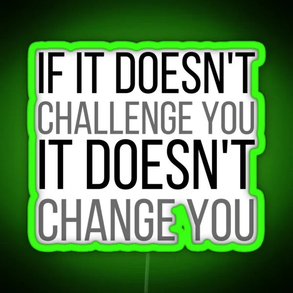 If It Doesnt Challenge You It Doesnt Change You RGB Neon Sign