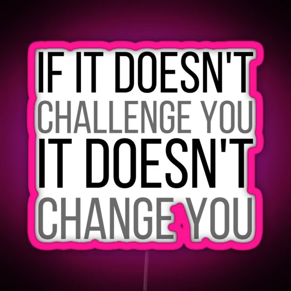 If It Doesnt Challenge You It Doesnt Change You RGB Neon Sign