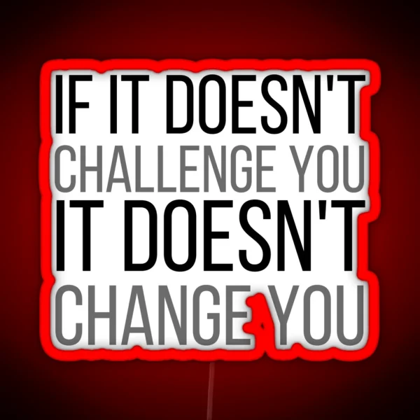 If It Doesnt Challenge You It Doesnt Change You RGB Neon Sign