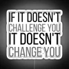 If It Doesnt Challenge You It Doesnt Change You RGB Neon Sign